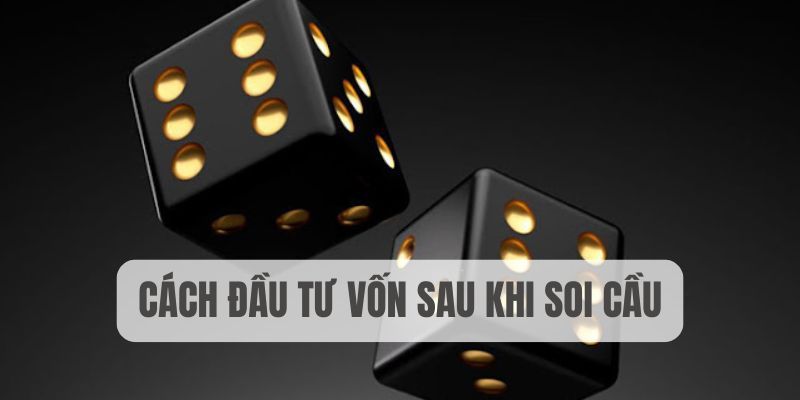 Cách đầu tư vốn sau khi soi cầu