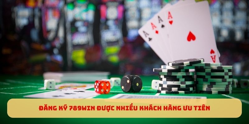 Đăng ký 789WIN được nhiều khách hàng ưu tiên