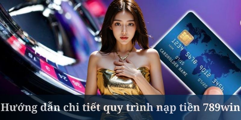 Nạp tiền 789Win cung cấp khá đa dạng các phương thức